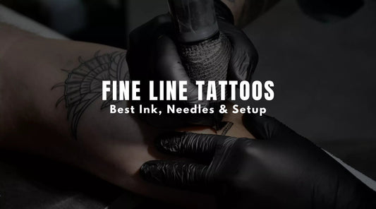 Fine Line Tattoos: Best Ink, Needles & Setup