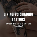Lining vs Shading Tattoos: Which Black Ink Should You Use?