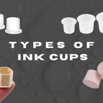 Different Types of Ink Cups