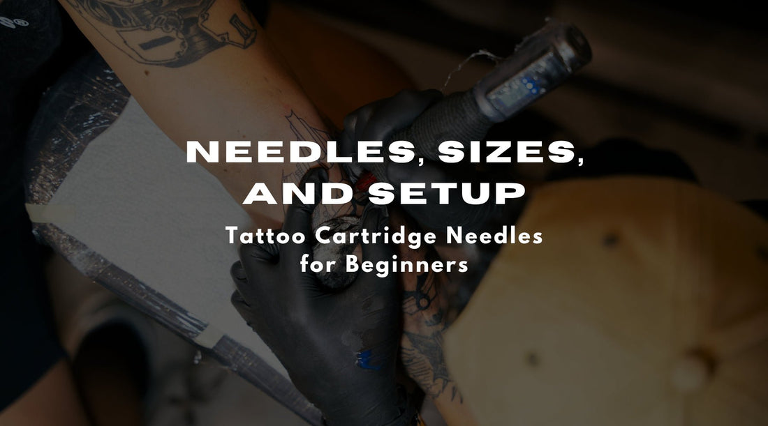 Tattoo Cartridge Needles for Beginners: A Simple Guide to Get Started