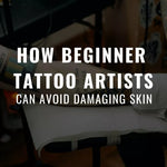 How Beginner Tattoo Artists Can Avoid Damaging Skin